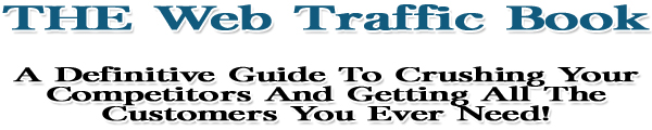 THE Web Traffic Book - A Definitive Guide To Crushing Your Competitors And Getting All The Customers You Ever Need!